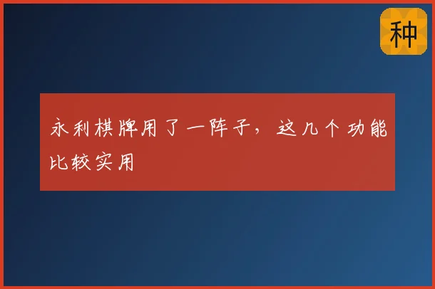 永利棋牌用了一阵子,这几个功能比较实用